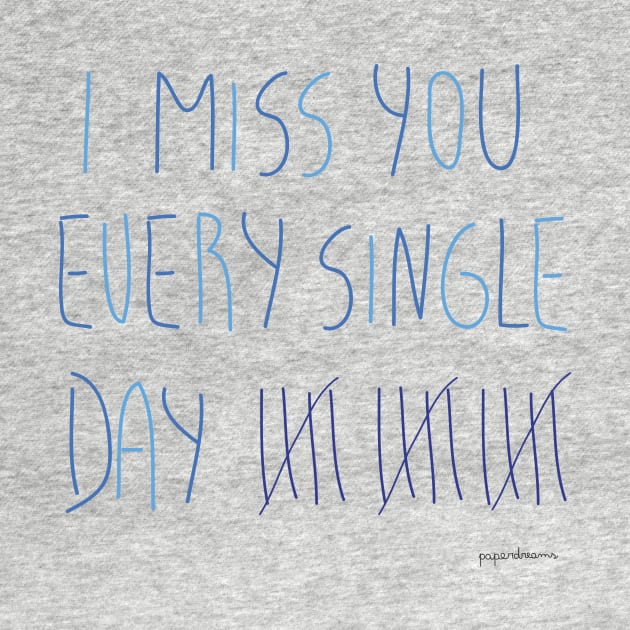 I miss you every single day by paperdreams